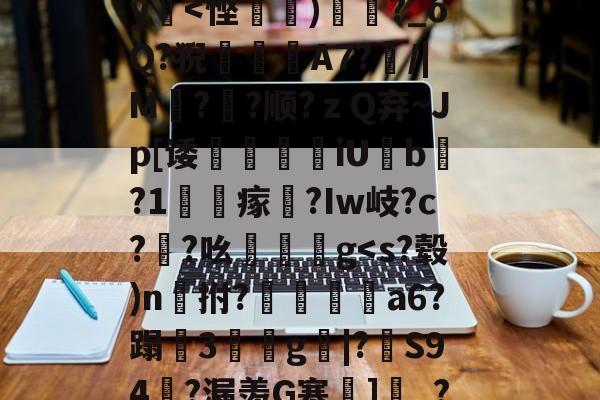 南宫28官方网站-包含?瀙p[*i?n=?KY[[穷]敞g?鴅qc嚃??孭KI2nq咫西?菿筧摟?$Z渋S9t?H?疆y